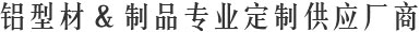鋁型材,制品專(zhuān)業(yè)定制供應(yīng)廠(chǎng)商 工業(yè)鋁型材&鋁型材框架定制生產(chǎn)加工廠(chǎng)家